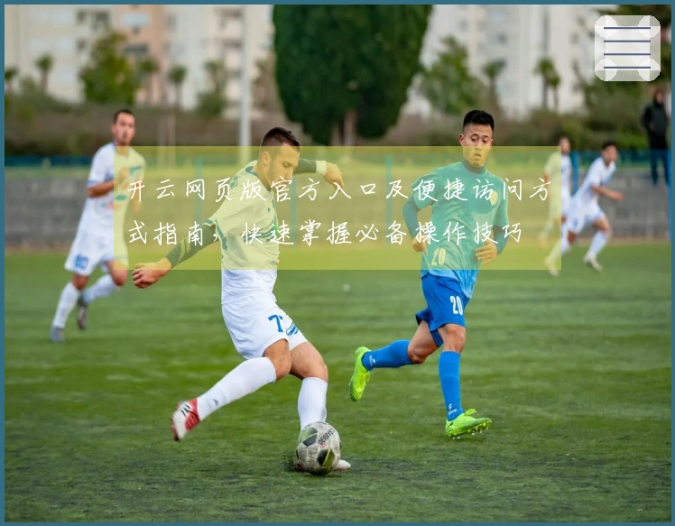 开云网页版官方入口及便捷访问方式指南，快速掌握必备操作技巧